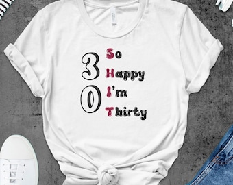 Grappig shirtontwerp 30e verjaardag: "So Happy I'm 30" png (digitale download)