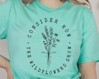Shirt bijbelvers, shirt wilde bloemen, shirt Luke 12:27, overweeg hoe wilde bloemen groeien, christelijk shirt vrouwen, shirt met bloemen, christelijk cadeau