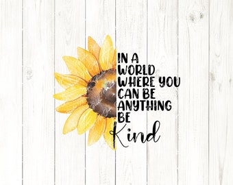 In a world where you can be anything choose Kind, sunflower sublimation design, PNG Sublimation Design