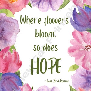 WHERE FLOWERS BLOOM So Does Hope, Floral, Instant Download, Lady Bird Johnson Quote, Digital Print, Wall Decor, Wall Art, Watercolor Flowers
