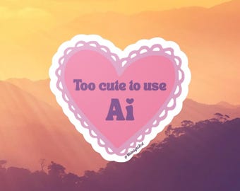 Too Cute To Use AI Sticker - Anti AI Satirical Vinyl Decal