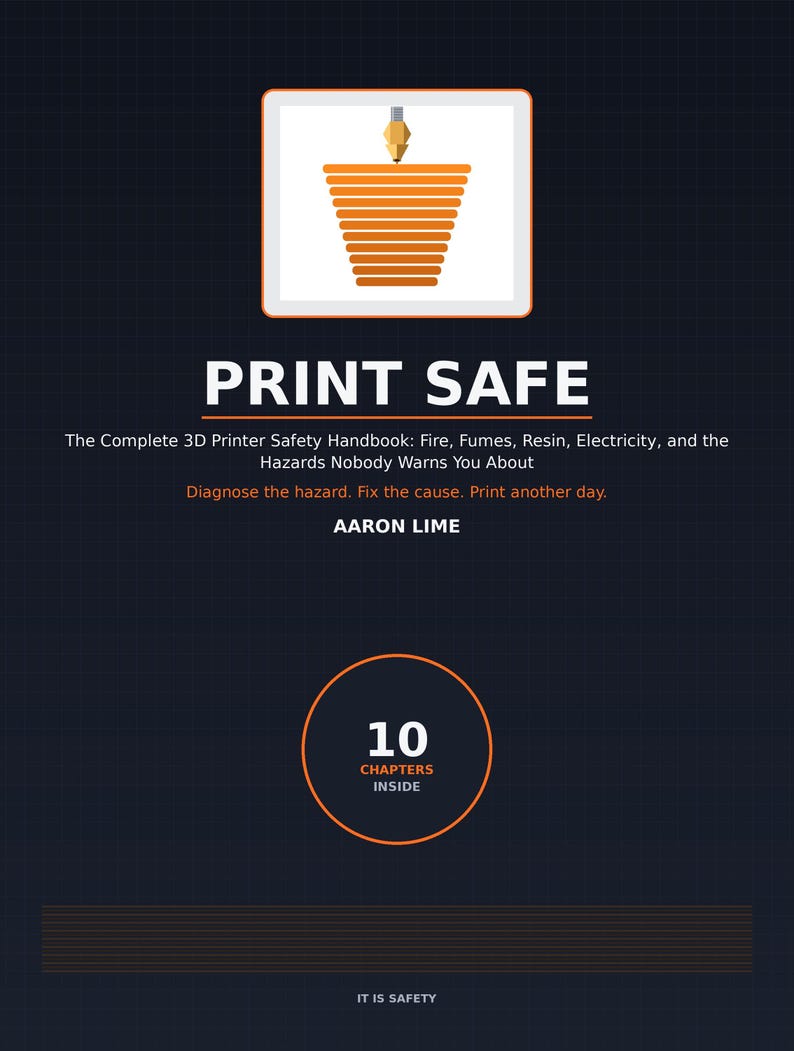 May include: A dark blue book cover titled PRINT SAFE: The Complete 3D Printer Safety Handbook: Fire, Fumes, Resin, Electricity, and the Hazards Nobody Warns You About by Aaron Lime. It features an orange 3D printed cone graphic and 10 chapters inside.