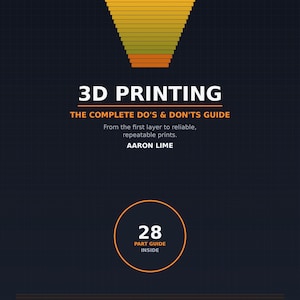 May include: A dark blue book cover titled 3D PRINTING THE COMPLETE DO'S & DON'TS GUIDE by AARON LIME. It features a yellow-to-orange gradient funnel graphic, a circle with the text 28 PART GUIDE INSIDE, and the text NO MAGIC SETTINGS &bull; JUST DIAGNOSIS.