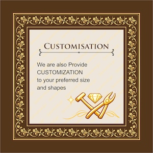 May include: A square sign with a dark brown border featuring gold floral patterns. The centre is light beige with the text CUSTOMISATION and We are also Provide CUSTOMIZATION to your preferred size and shapes, plus a gold hammer, pliers, and diamond.