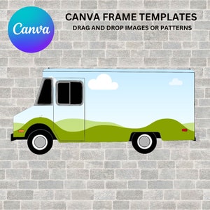 May include: A blue and green food truck with white clouds and green hills on the side. The truck is on a gray brick wall background. The text "Canva Frame Templates" and "Drag and Drop Images or Patterns" is above the truck.