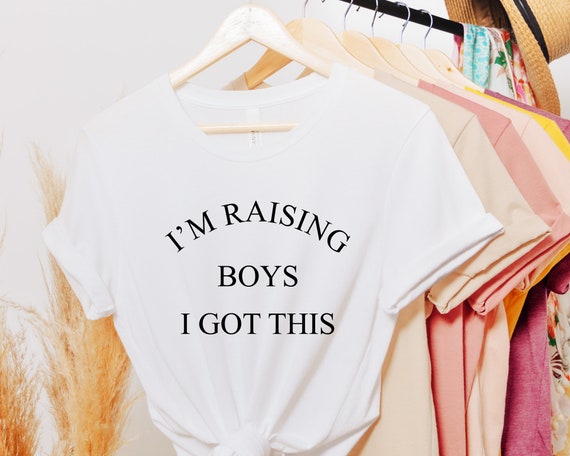 Raising Boys Shirt I m Raising Boys I Got This T shirt boy Mama