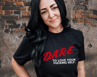 D.A.R.E. to Love Your F*cking Self Short Sleeve Tee, Shirt with sayings, Motivational shirt, Funny Love Shirt, Sarcasm Shirt, Humorous Shirt