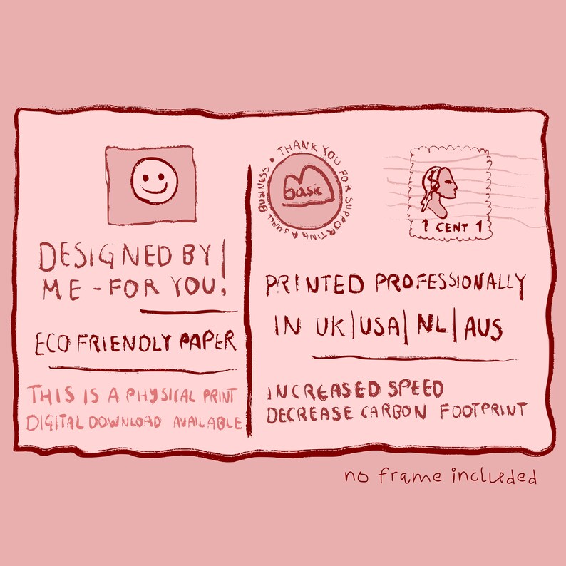 May include: A pink postcard with red text and illustrations. The text reads "Designed by me - for you. Eco friendly paper. This is a physical print. Digital download available. Printed professionally in UK|USA|NL|AUS. Increased speed. Decrease carbon footprint. No frame included."