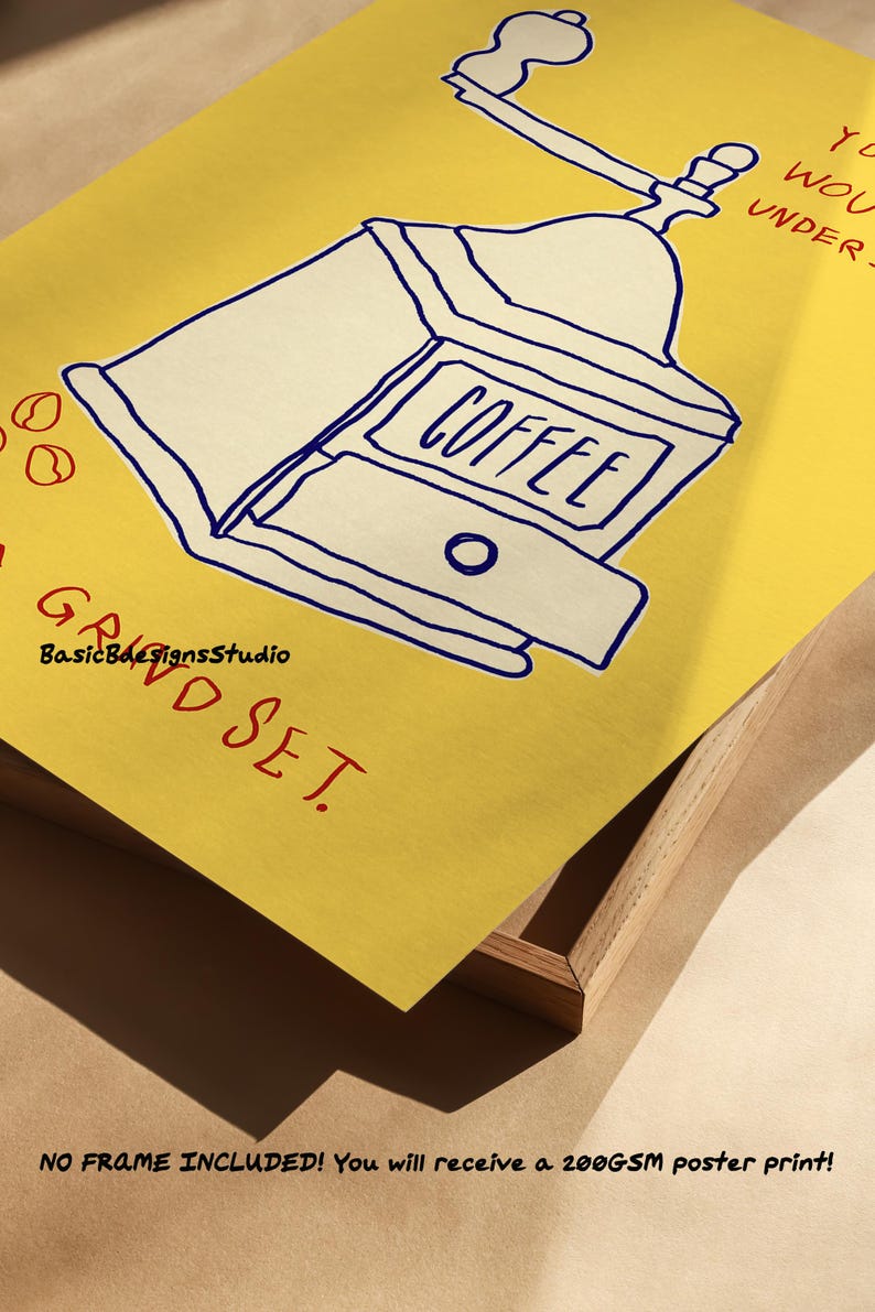 May include: A yellow poster with a blue and white illustration of a coffee grinder. The text "COFFEE" is written on the grinder. The text "GRIND SET" is written in red below the grinder. The text "YOU WOULD UNDERSTAND" is written in red in the upper right corner of the poster.