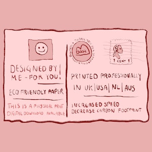 May include: A pink and red illustrated postcard with the text "Designed by me - for you. Eco friendly paper. This is a physical print. Digital download available." and "Printed professionally in UK|USA|NL|AUS. Increased speed. Decrease carbon footprint."