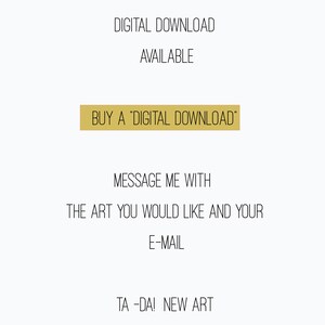 May include: Text on a white background that reads "DIGITAL DOWNLOAD AVAILABLE" and "BUY A "DIGITAL DOWNLOAD"". Below the text is a message that reads "MESSAGE ME WITH THE ART YOU WOULD LIKE AND YOUR E-MAIL TA -DA! NEW ART"