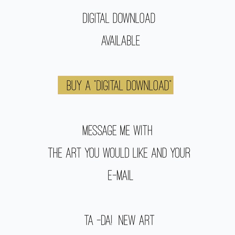 May include: Text on a white background that reads "DIGITAL DOWNLOAD AVAILABLE" and "BUY A "DIGITAL DOWNLOAD"". Below the text is a message that reads "MESSAGE ME WITH THE ART YOU WOULD LIKE AND YOUR E-MAIL TA -DA! NEW ART"