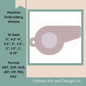 May include: Machine embroidery design of a whistle in a light brown color. The design is available in 10 sizes, ranging from 0.75 inches to 5 inches. The image also lists the embroidery formats available. The text "Emma's Art and Design Co" is at the bottom.