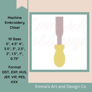 May include: A machine embroidery design of a chisel with a light gray metal blade and a yellow handle. The text reads Machine Embroidery Chisel, 10 Sizes 5", 4.5" 4", 3.5", 3", 2.5", 2", 1.5", 1", 0.75", Format DST, EXP, HUS, JEP, VIP, PES, XXX, Emma's Art and Design Co.