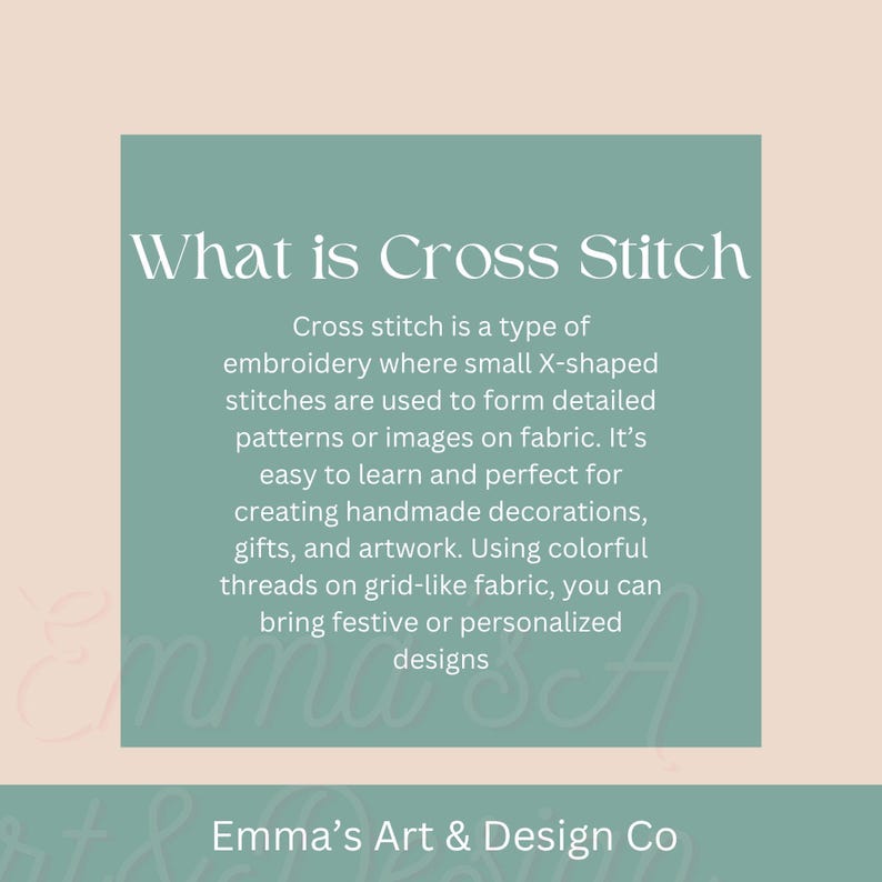 May include: A teal-colored graphic with the text "What is Cross Stitch" and a description of cross stitch embroidery. The text explains how small X-shaped stitches create detailed patterns on fabric. The image also includes the text "Emma's Art & Design Co."
