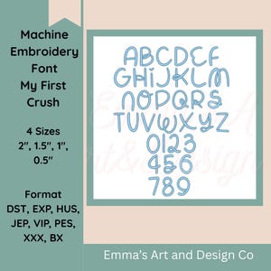 May include: A light blue machine embroidery font named "My First Crush" with uppercase letters, numbers, and various sizes: 2", 1.5", 1", and 0.5". The format includes DST, EXP, HUS, JEP, VIP, PES, XXX, and BX. The design is by Emma's Art and Design Co.