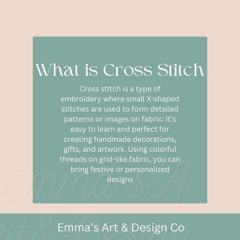 May include: A teal-colored square with white text that reads "What is Cross Stitch". The text explains cross stitch embroidery, its use in creating detailed patterns, and its suitability for handmade decorations. The bottom of the image says "Emma's Art & Design Co".
