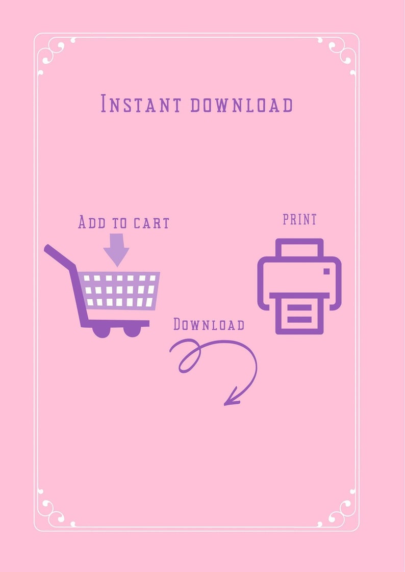 Pu&ograve; includere: Una grafica rosa con un bordo bianco e angoli decorativi. Il testo "INSTANT DOWNLOAD" &egrave; al centro della grafica. La grafica mostra un carrello della spesa con una freccia che punta verso il basso, il testo "ADD TO CART", un'icona della stampante con il testo "PRINT", e una freccia curva con il testo "DOWNLOAD".
