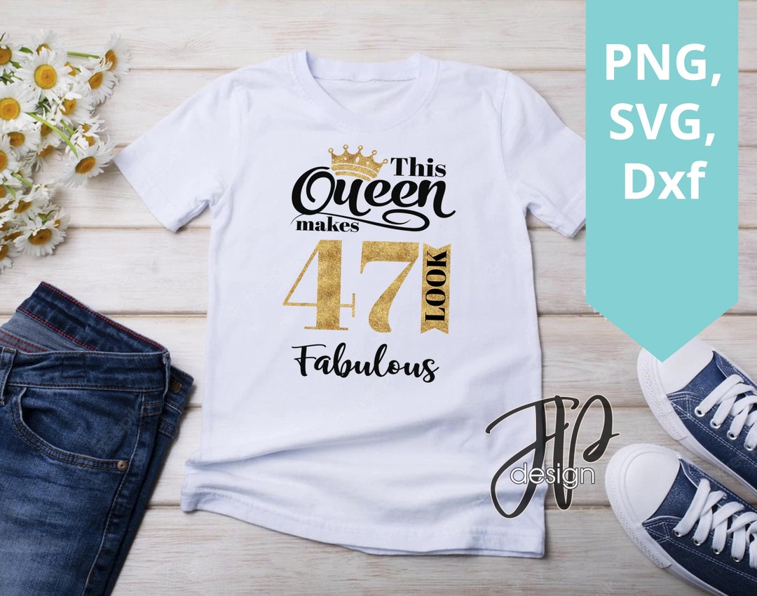 47th Birthday Svg. This Queen Makes 47 Look Fabulous Svg. Birthday ...