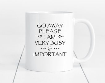 Funny Quote Mug, Go Away Please I Am Very busy And Important, Funny Gift for Work Colleague / New Job Gift / Promotion Gift / New Dad Gift