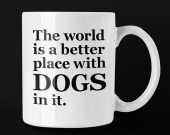 The World Is A Better Place With Dogs In It Quote Mug For For Dog Lover, Mother's Day, Birthday or Christmas Dog Mum, Dog Dad Fathers Day