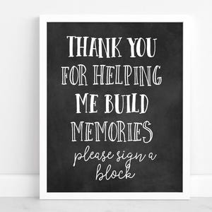 May include: Black and white printable sign with the text "Thank you for helping me build memories please sign a block".