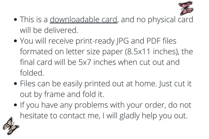 May include: Printable digital download of a card with butterflies. The card is formatted for letter size paper (8.5 x 11 inches) and will be 5 x 7 inches when cut out and folded.