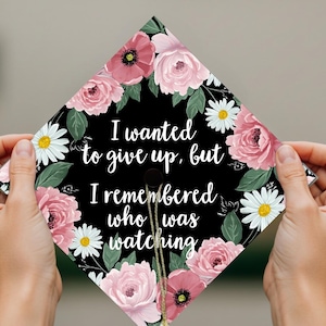 Grad Cap Topper PRINTABLE, I Wanted To Give Up But I Remembered Who Was Watching, Graduation Cap Decoration, Nurse, Teacher, Girl, Floral