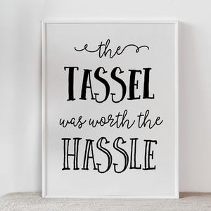 The Tassel Was Worth The Hassle PRINTABLE Sign Graduation Party Decorations, Grad Party Decor, Graduation Sign
