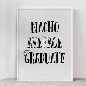 Puede incluir: Una impresión enmarcada blanca con texto negro que dice "Nacho Average Graduate" con un icono de gorro de graduación sobre la palabra "Graduate".