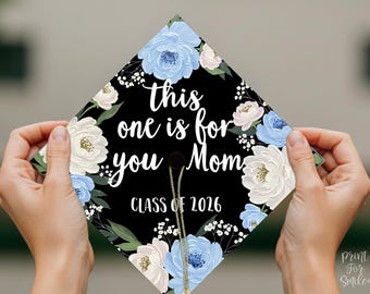 Grad Cap Topper PRINTABLE, This One Is For You Mom, Graduation Cap Decoration, Nurse, Teacher, Girl, Floral