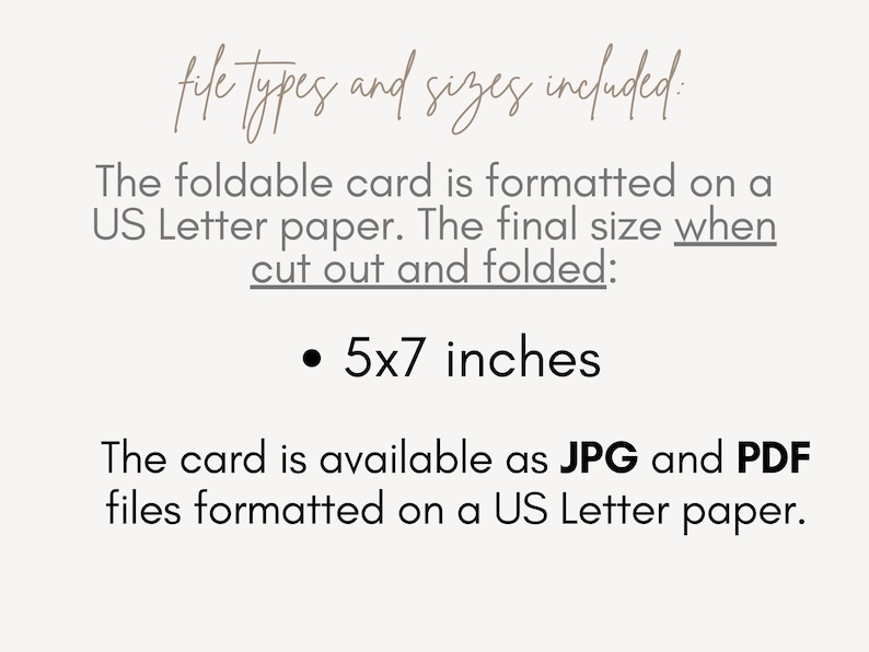 May include: A printable card template for a foldable card. The card is formatted for US Letter paper and measures 5x7 inches when cut out and folded. The card is available as a JPG and PDF file.