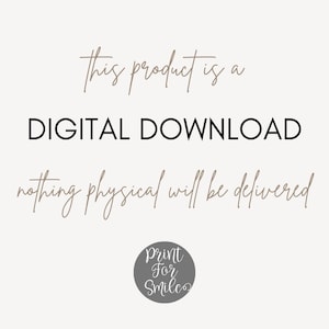 May include: Text graphic on a white background that reads "This product is a DIGITAL DOWNLOAD, nothing physical will be delivered."  The text is in a handwritten font.  A small gray circle with the text "Print For Smiles" is in the bottom right corner.