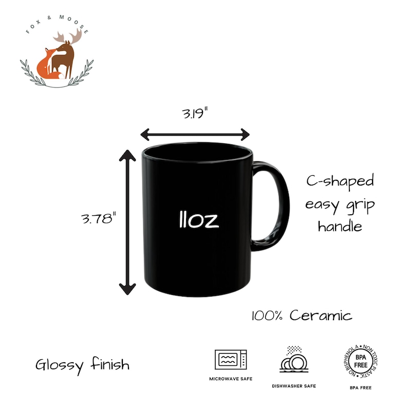 11oz Black Ceramic Mug with glossy finish. Microwave and Dishwasher safe. BPA and Lead-free. 3.78 inches tall. 3.19 inches diameter.