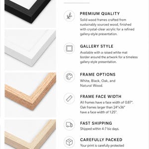 May include: The image showcases framed prints with various frame options: black, white, oak, and natural wood. The frames have a face width of 0.87 inches, with oak frames larger than 24x36 inches having a 1.25-inch face width. The prints are gallery-style.