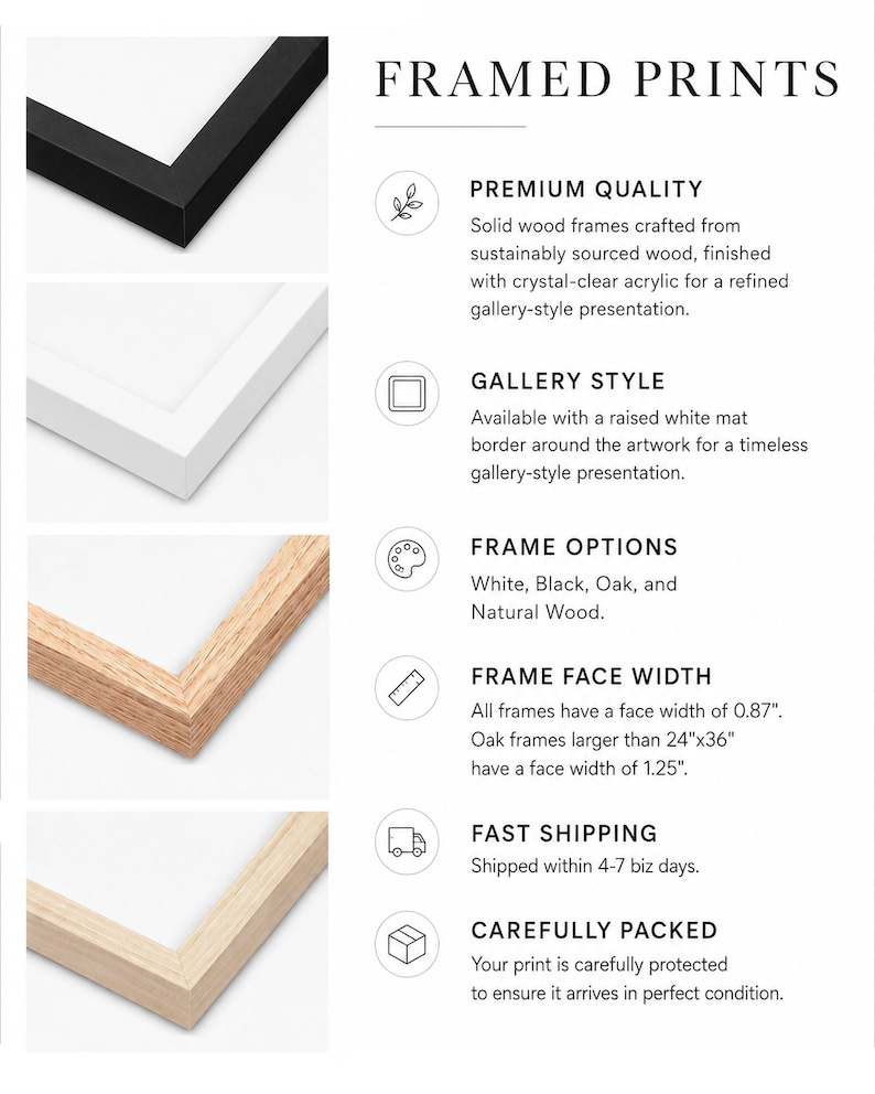 May include: The image showcases framed prints with various frame options: black, white, oak, and natural wood. The frames have a face width of 0.87 inches, with oak frames larger than 24x36 inches having a 1.25-inch face width. The prints are gallery-style.