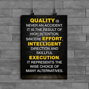 May include: A black poster with the text "QUALITY IS NEVER AN ACCIDENT. IT IS THE RESULT OF HIGH INTENTION, SINCERE EFFORT, INTELLIGENT DIRECTION AND SKILLFUL EXECUTION." The text is in white and yellow.