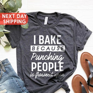 Bakers Shirt, I Bake Because Punching People Is Frowned Upon Tee, Bakery Shirts, Gift for Baker, Baking Shirt, Baking Lover Tee, Baker Gifts