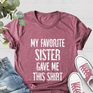 My Favorite Sister Bought Me This Shirt,Funny T-Shirt, Gave Me This Shirt, Sister Shirt, Shirt With Sayings, Sister Gift, Funny Sister Gift