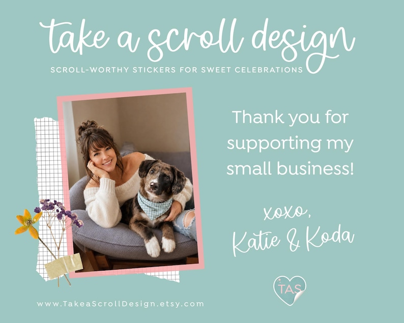 Puede incluir: Un gr&aacute;fico azul claro con el texto take a scroll design, scroll-worthy stickers for sweet celebrations, y thank you for supporting my small business! xoxo, Katie & Koda. Incluye una foto de una persona y un perro en un marco rosa.