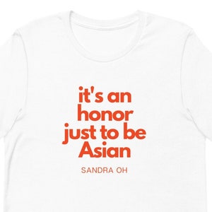 Adult T-shirt / It's an honor just to be Asian - Sandra Oh / Proud to be Asian / APAH Month / AAPI Month / Asian American / Unisex Tshirt