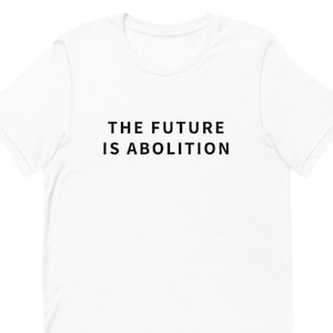 The future is abolition / Abolitionist / Abolish prisons / Abolish the police / Mutual Aid / Community first /  Unisex T-Shirt