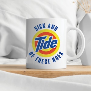 11 oz &quot;Sick And Tide Of These Hoes&quot; - Coffee Mug, Perfect Gift For Him/Her, Birthday, Funny Adult Humor Design, Sick And Tired Detergent Pun