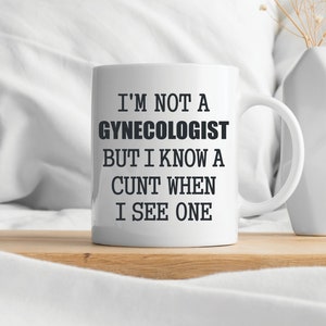 11 oz &quot;I&#39;m Not A Gynecologist But I Know A Cunt When I See One&quot; - Coffee Mug, Perfect Gift For Him/Her, Doctor Funny Adult Humor Design Gift
