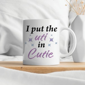 11 oz &quot;I Put The UTI in CUTIE&quot; Mug, Perfect Gift, Birthday, Christmas, Any Occasion, Coffee Mug, Tea Mug, UTI Joke Mug, Funny Adult Humor