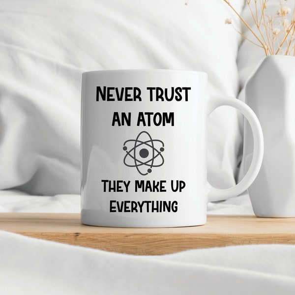 11 oz "Never Trust An Atom" Mug, Gift For Her, Gift For Him, Gift For Teacher, Science, Funny Coffee Mug, Tea Mug