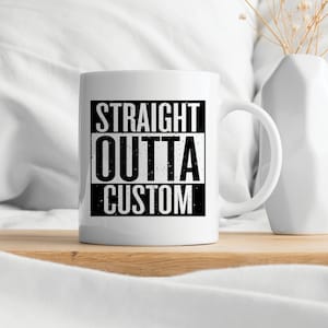 11 oz &quot;Straight Outta&quot; Mug, Personalized Gift, Gift For Her, Gift For Him, Coffee Mug, Tea Mug