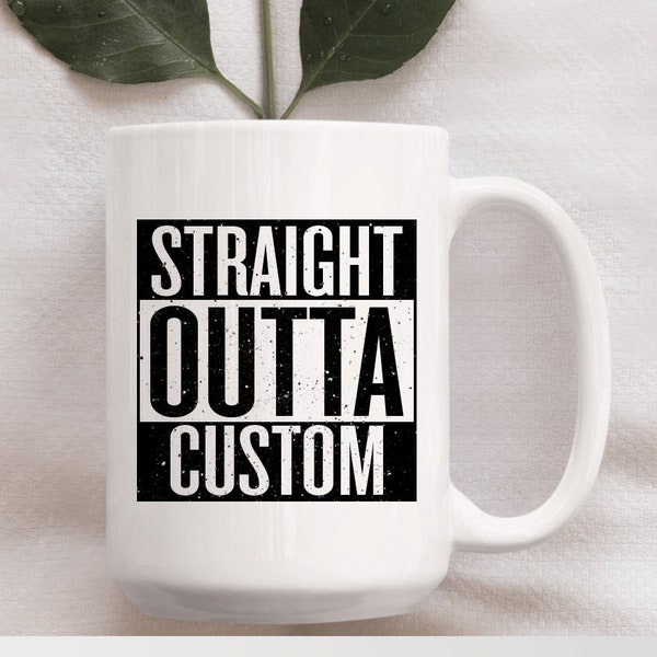 15 oz "Straight Outta" Mug, Personalized Gift, Gift For Her, Gift For Him, Coffee Mug, Tea Mug