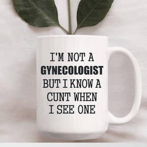 15 oz &quot;I&#39;m Not A Gynecologist But I Know A Cunt When I See One&quot; - Coffee Mug, Perfect Gift For Him/Her, Doctor Funny Adult Humor Design Gift