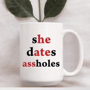15 oz "She Dates Assholes" Mug, Gift For Him or Her, Birthday, Christmas, Any Occasion, Coffee & Tea Mug, He Ate Ass, Funny Adult Humor Mug